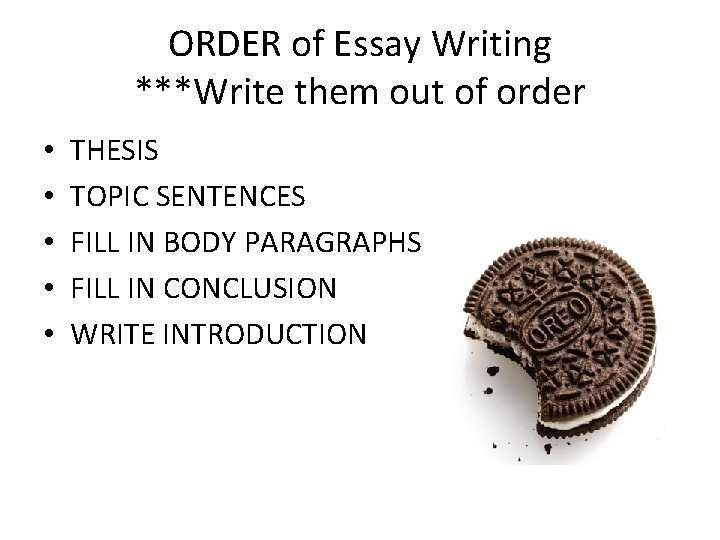 ORDER of Essay Writing ***Write them out of order • • • THESIS TOPIC