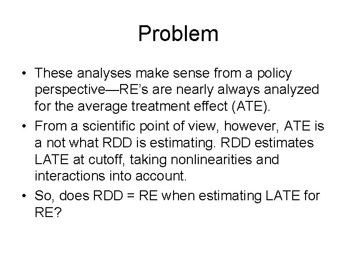 Problem • These analyses make sense from a policy perspective—RE’s are nearly always analyzed