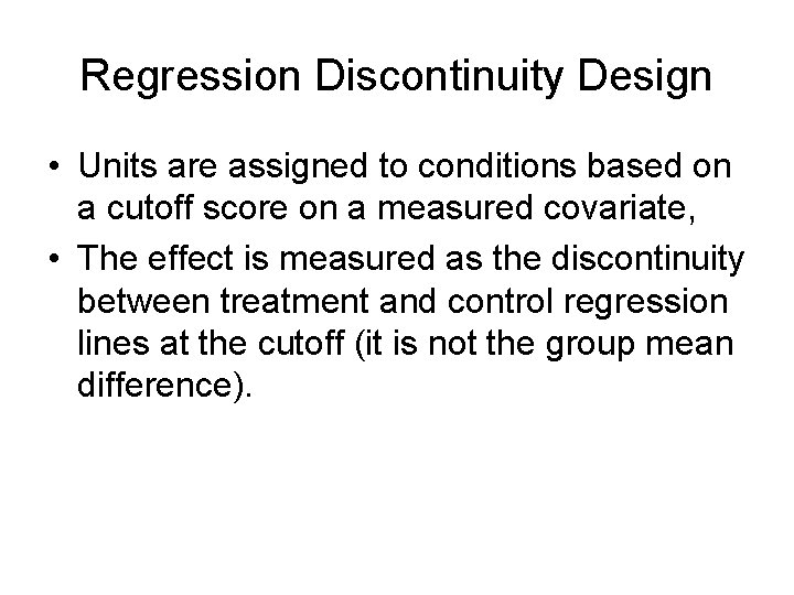 Regression Discontinuity Design • Units are assigned to conditions based on a cutoff score