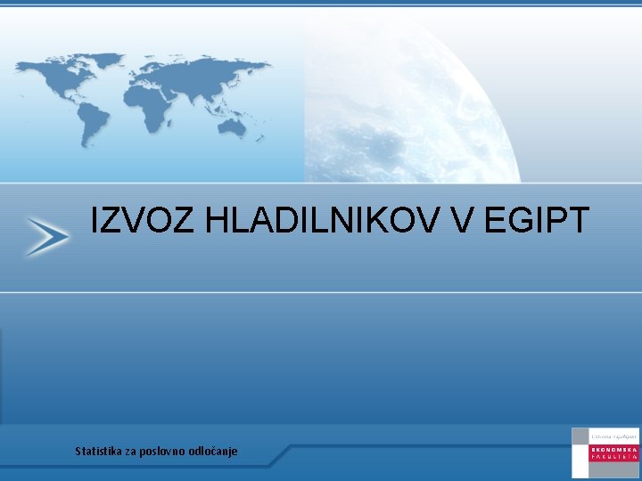 IZVOZ HLADILNIKOV V EGIPT Statistika za poslovno odločanje 