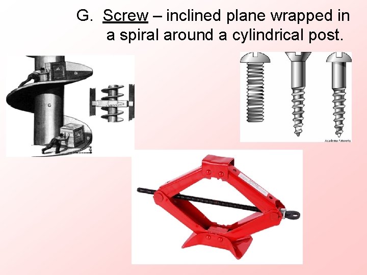 G. Screw – inclined plane wrapped in a spiral around a cylindrical post. 