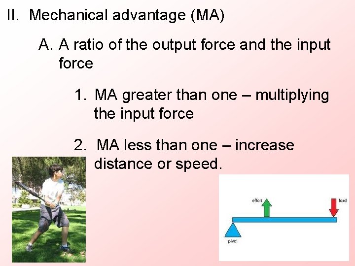 II. Mechanical advantage (MA) A. A ratio of the output force and the input