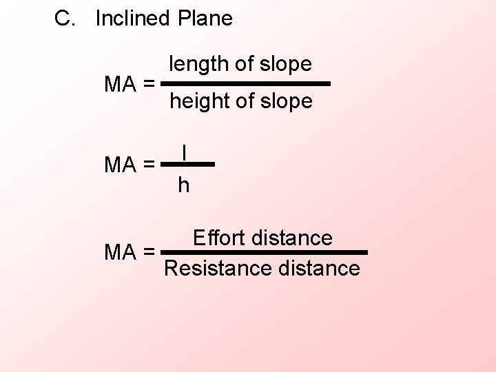 C. Inclined Plane MA = length of slope height of slope l h Effort