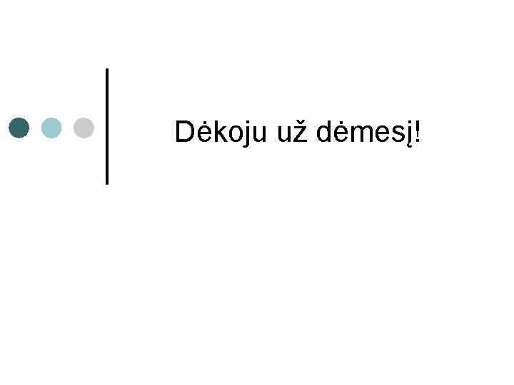 Dėkoju už dėmesį! 