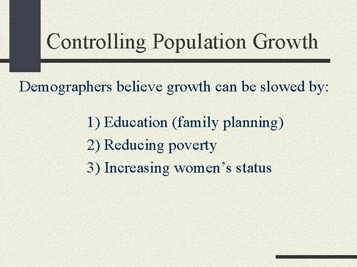 Controlling Population Growth Demographers believe growth can be slowed by: 1) Education (family planning)
