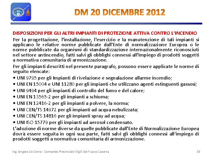 DISPOSIZIONI PER GLI ALTRI IMPIANTI DI PROTEZIONE ATTIVA CONTRO L'INCENDIO Per la progettazione, l'installazione,