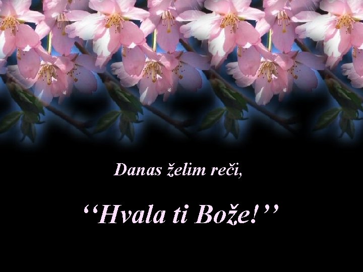 Danas želim reči, ‘‘Hvala ti Bože!’’ 