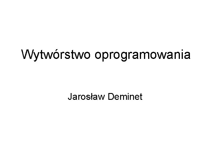 Wytwórstwo oprogramowania Jarosław Deminet 