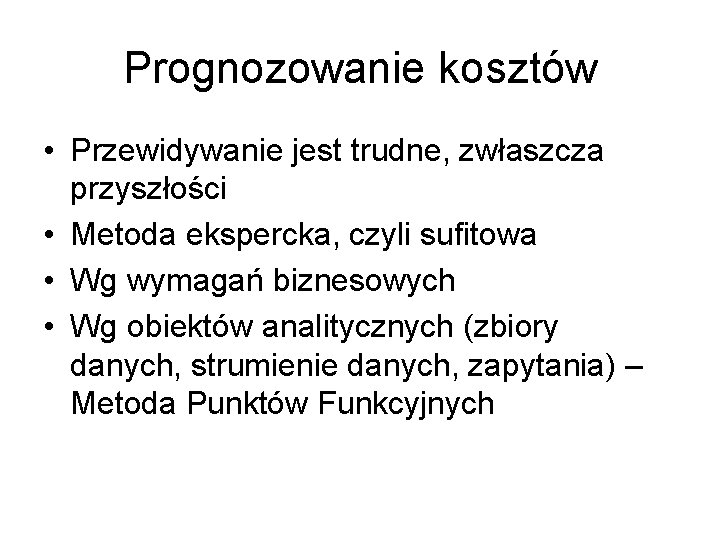 Prognozowanie kosztów • Przewidywanie jest trudne, zwłaszcza przyszłości • Metoda ekspercka, czyli sufitowa •