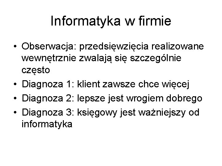 Informatyka w firmie • Obserwacja: przedsięwzięcia realizowane wewnętrznie zwalają się szczególnie często • Diagnoza