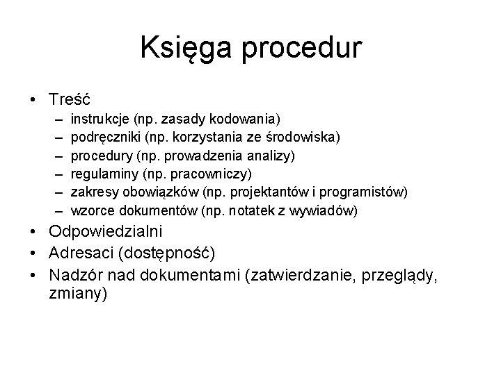 Księga procedur • Treść – – – instrukcje (np. zasady kodowania) podręczniki (np. korzystania