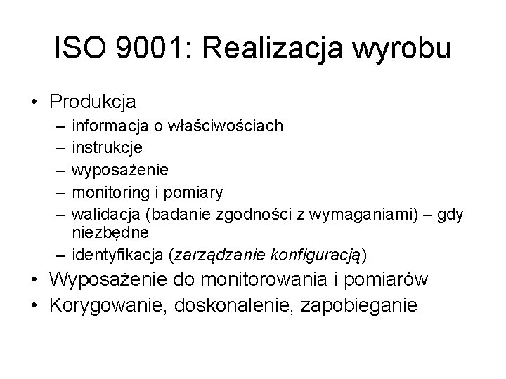 ISO 9001: Realizacja wyrobu • Produkcja – – – informacja o właściwościach instrukcje wyposażenie