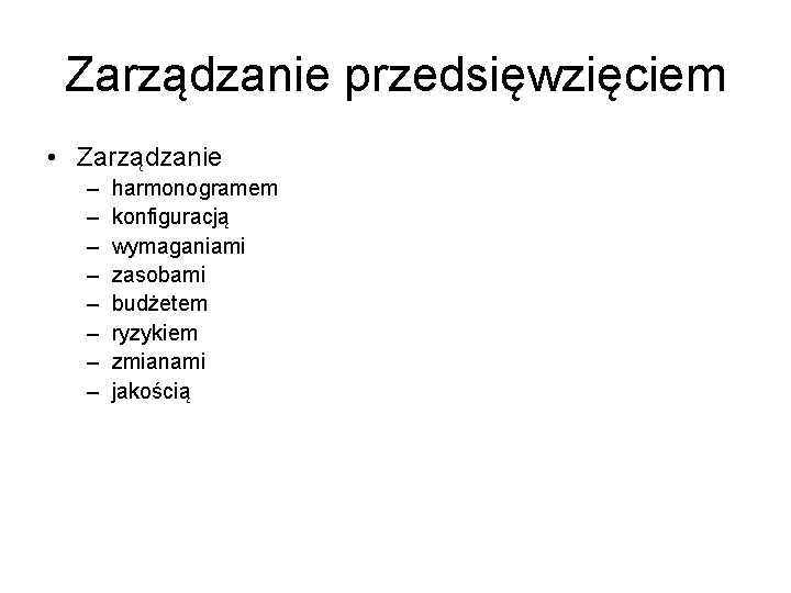 Zarządzanie przedsięwzięciem • Zarządzanie – – – – harmonogramem konfiguracją wymaganiami zasobami budżetem ryzykiem