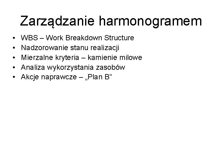 Zarządzanie harmonogramem • • • WBS – Work Breakdown Structure Nadzorowanie stanu realizacji Mierzalne