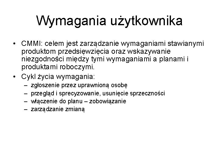 Wymagania użytkownika • CMMI: celem jest zarządzanie wymaganiami stawianymi produktom przedsięwzięcia oraz wskazywanie niezgodności