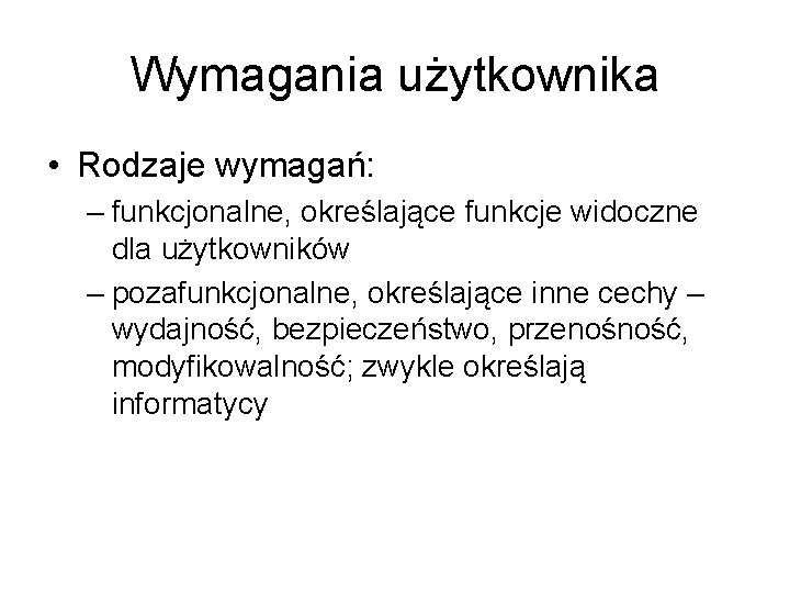 Wymagania użytkownika • Rodzaje wymagań: – funkcjonalne, określające funkcje widoczne dla użytkowników – pozafunkcjonalne,