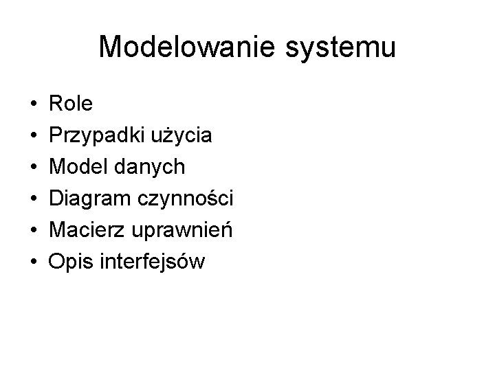 Modelowanie systemu • • • Role Przypadki użycia Model danych Diagram czynności Macierz uprawnień