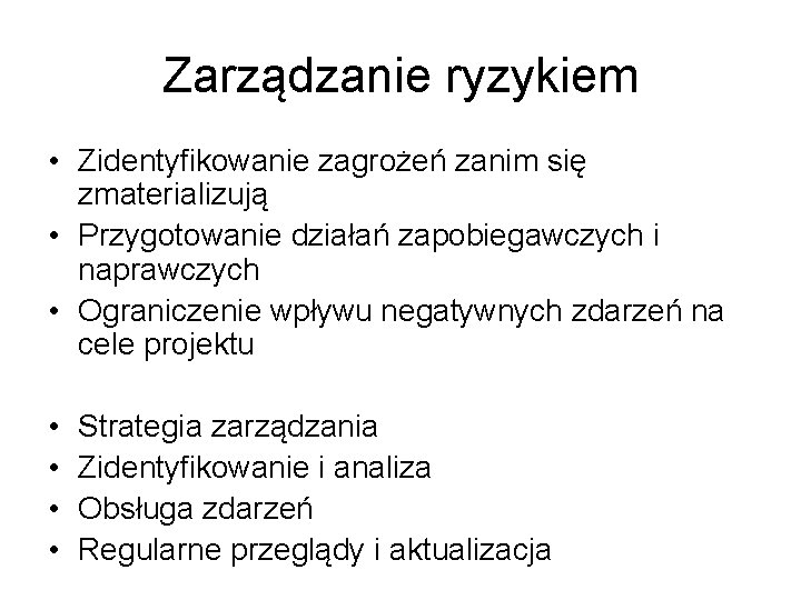 Zarządzanie ryzykiem • Zidentyfikowanie zagrożeń zanim się zmaterializują • Przygotowanie działań zapobiegawczych i naprawczych