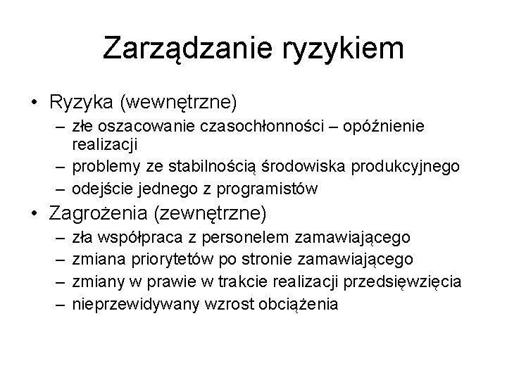 Zarządzanie ryzykiem • Ryzyka (wewnętrzne) – złe oszacowanie czasochłonności – opóźnienie realizacji – problemy