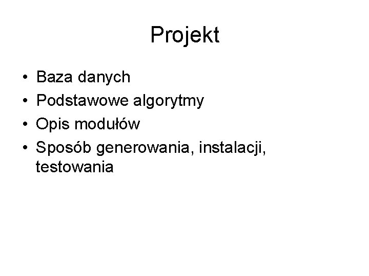 Projekt • • Baza danych Podstawowe algorytmy Opis modułów Sposób generowania, instalacji, testowania 