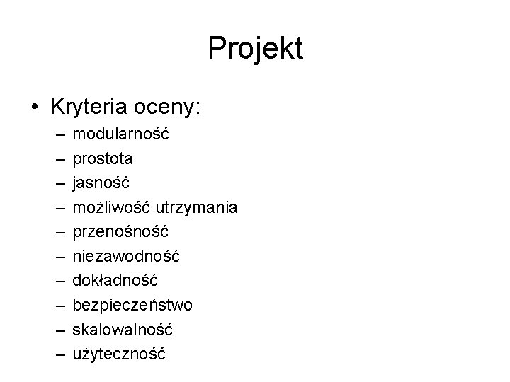 Projekt • Kryteria oceny: – – – – – modularność prostota jasność możliwość utrzymania