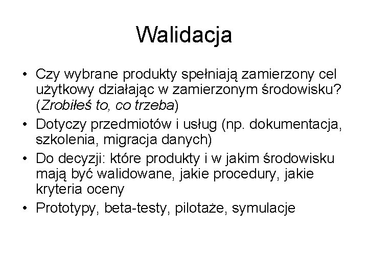 Walidacja • Czy wybrane produkty spełniają zamierzony cel użytkowy działając w zamierzonym środowisku? (Zrobiłeś