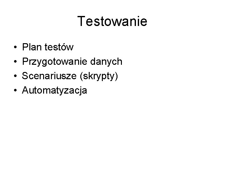 Testowanie • • Plan testów Przygotowanie danych Scenariusze (skrypty) Automatyzacja 