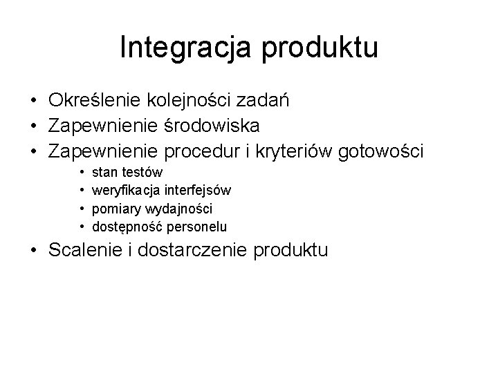 Integracja produktu • Określenie kolejności zadań • Zapewnienie środowiska • Zapewnienie procedur i kryteriów