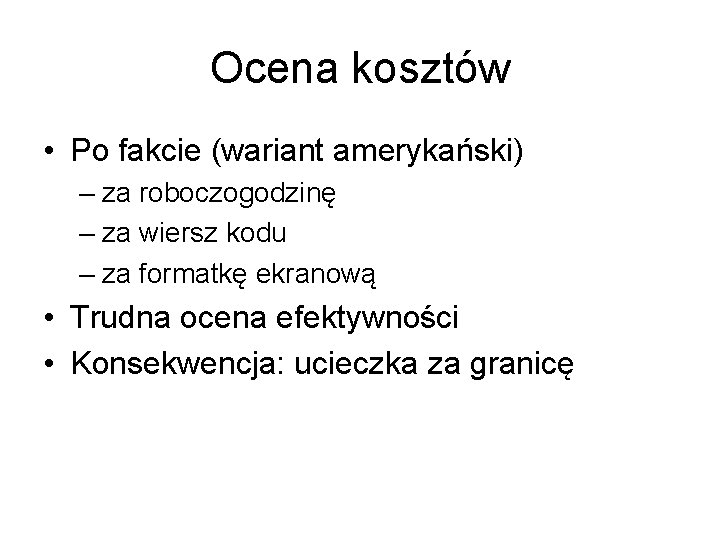 Ocena kosztów • Po fakcie (wariant amerykański) – za roboczogodzinę – za wiersz kodu