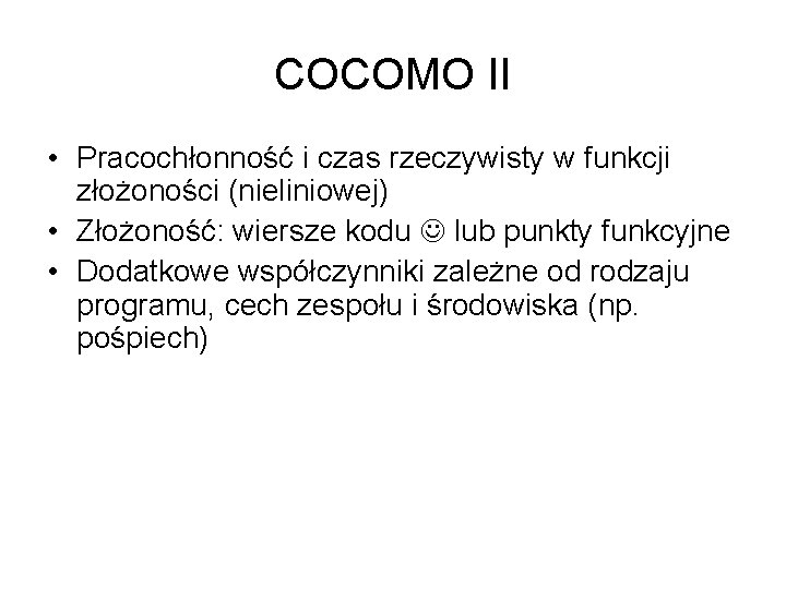COCOMO II • Pracochłonność i czas rzeczywisty w funkcji złożoności (nieliniowej) • Złożoność: wiersze
