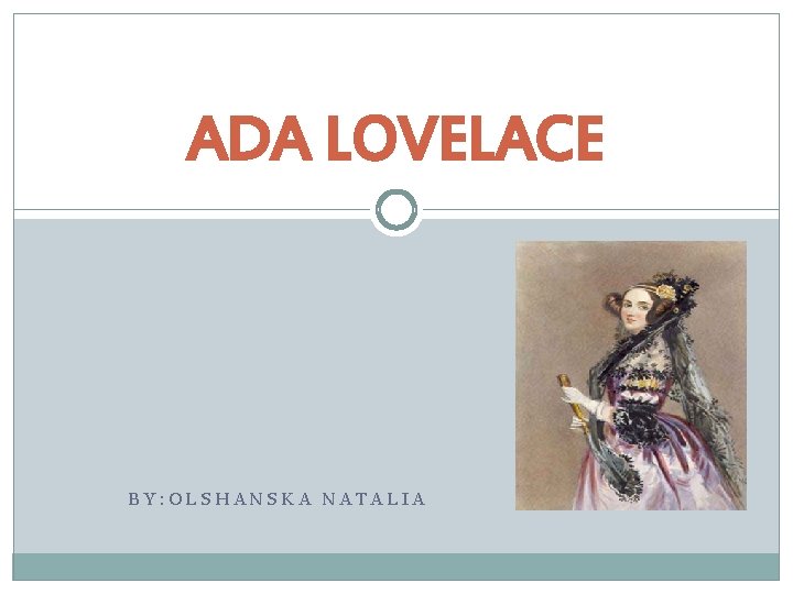 ADA LOVELACE BY: OLSHANSKA NATALIA 