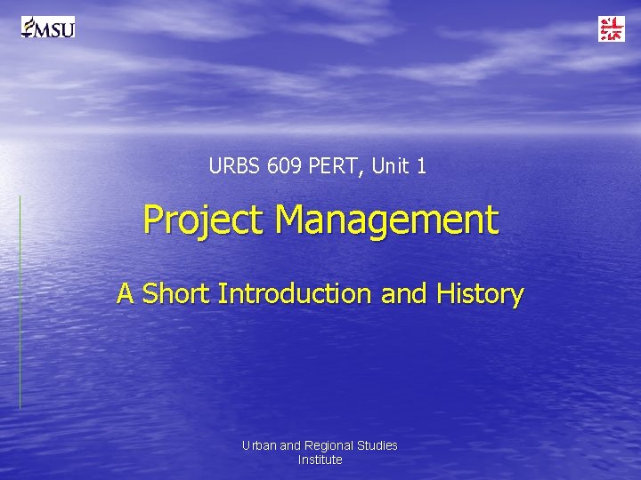 URBS 609 PERT, Unit 1 Project Management A Short Introduction and History Urban and