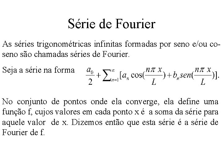 Série de Fourier As séries trigonométricas infinitas formadas por seno e/ou coseno são chamadas