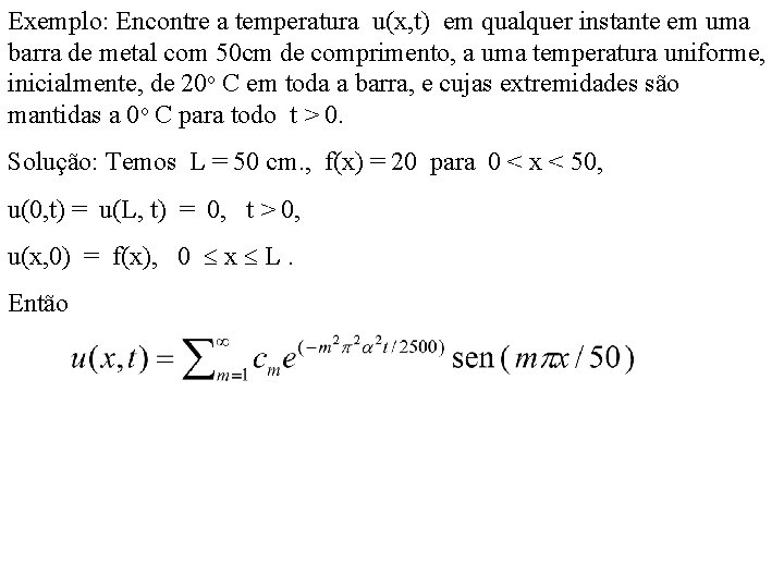 Exemplo: Encontre a temperatura u(x, t) em qualquer instante em uma barra de metal