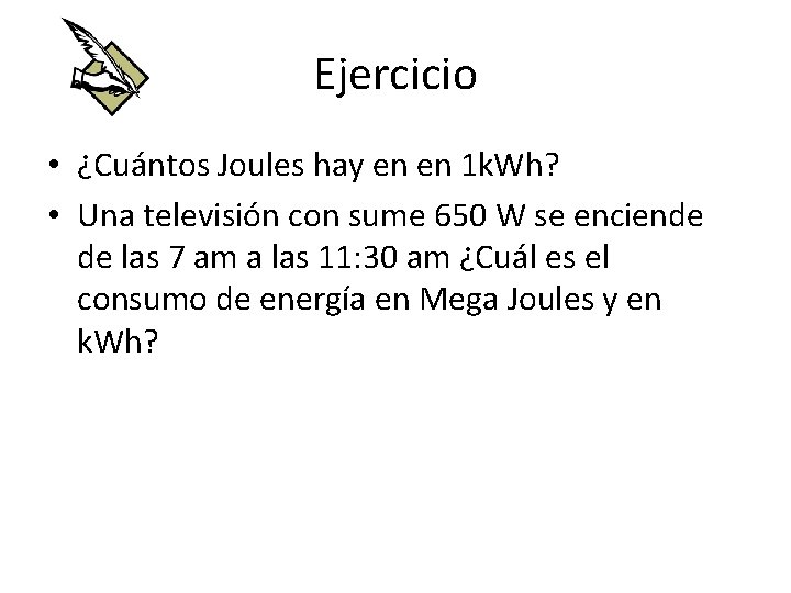 Ejercicio • ¿Cuántos Joules hay en en 1 k. Wh? • Una televisión con