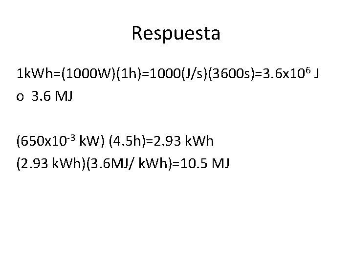 Respuesta 1 k. Wh=(1000 W)(1 h)=1000(J/s)(3600 s)=3. 6 x 106 J o 3. 6 Respuesta 1 k. Wh=(1000 W)(1 h)=1000(J/s)(3600 s)=3. 6 x 106 J o 3. 6