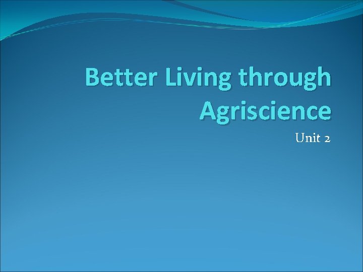 Better Living through Agriscience Unit 2 