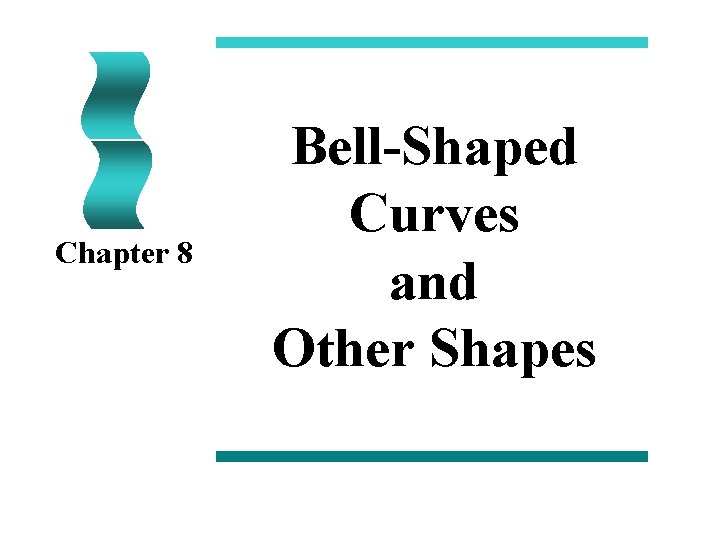 Chapter 8 Bell-Shaped Curves and Other Shapes 