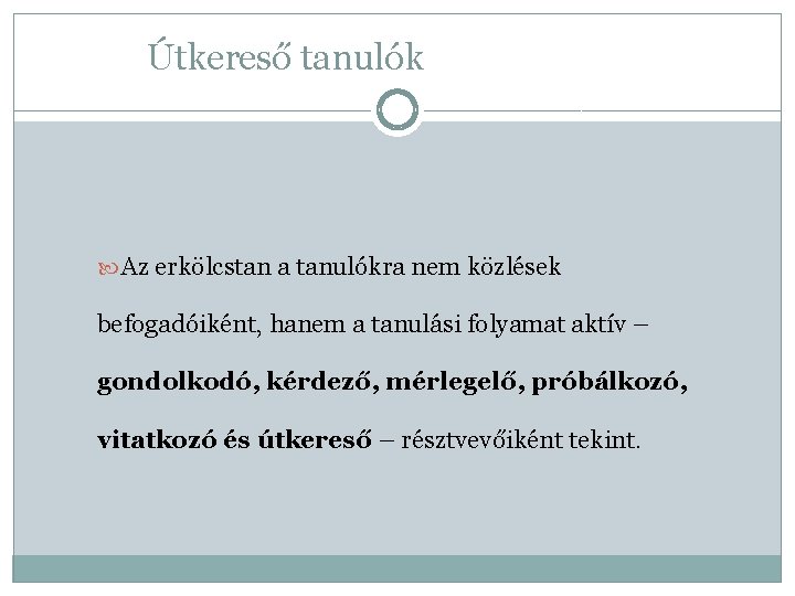 Útkereső tanulók Az erkölcstan a tanulókra nem közlések befogadóiként, hanem a tanulási folyamat aktív