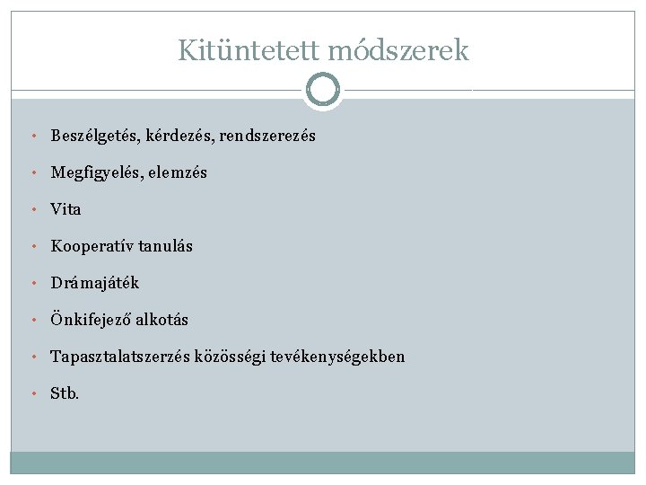 Kitüntetett módszerek • Beszélgetés, kérdezés, rendszerezés • Megfigyelés, elemzés • Vita • Kooperatív tanulás