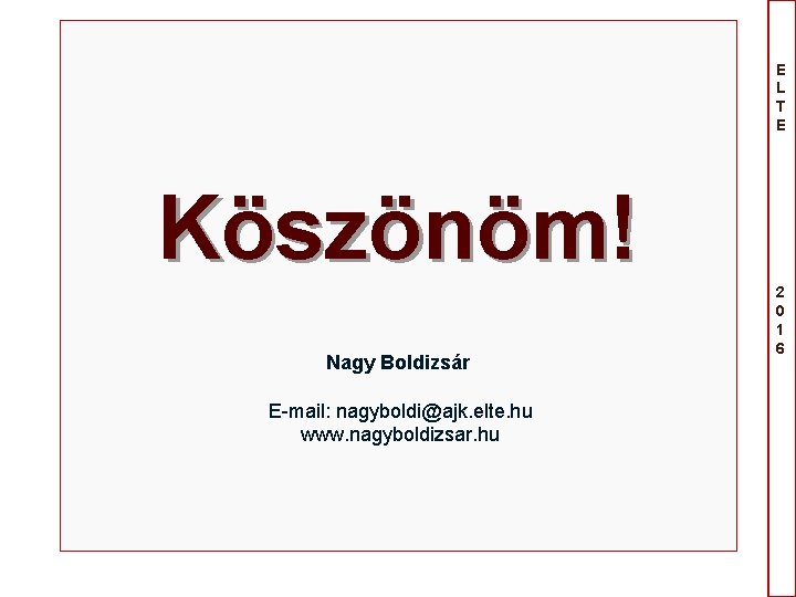 E L T E Köszönöm! Nagy Boldizsár E-mail: nagyboldi@ajk. elte. hu www. nagyboldizsar. hu