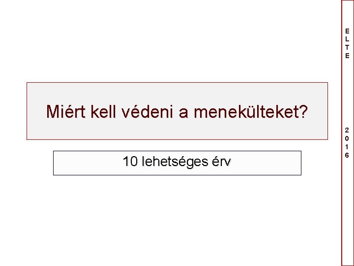 E L T E Miért kell védeni a menekülteket? 10 lehetséges érv 2 0