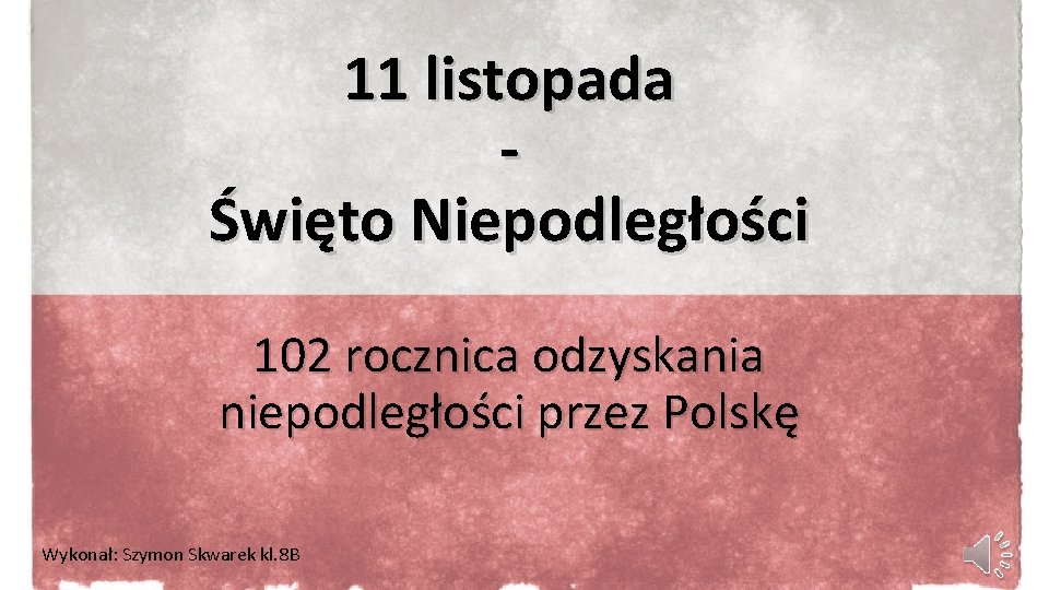 11 listopada Święto Niepodległości 102 rocznica odzyskania niepodległości przez Polskę Wykonał: Szymon Skwarek kl.