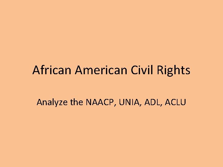 African American Civil Rights Analyze the NAACP, UNIA, ADL, ACLU 