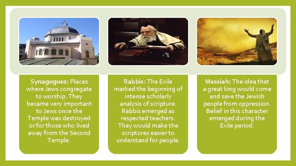 Synagogues: Places where Jews congregate to worship. They became very important to Jews once
