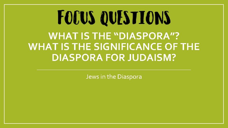 WHAT IS THE “DIASPORA”? WHAT IS THE SIGNIFICANCE OF THE DIASPORA FOR JUDAISM? Jews