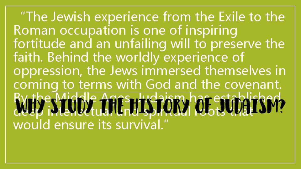 “The Jewish experience from the Exile to the Roman occupation is one of inspiring