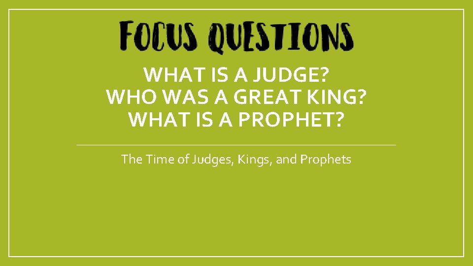 WHAT IS A JUDGE? WHO WAS A GREAT KING? WHAT IS A PROPHET? The