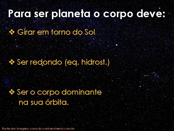 Para ser planeta o corpo deve: v Girar em torno do Sol v Ser