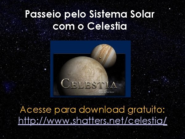 Passeio pelo Sistema Solar com o Celestia Acesse para download gratuito: http: //www. shatters.
